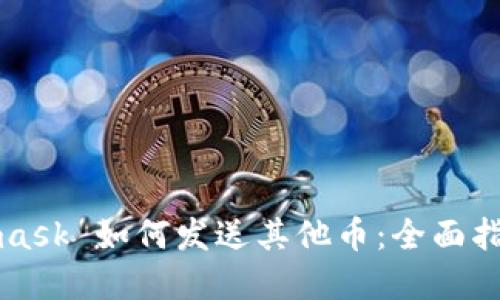 Title: Metamask 如何发送其他币：全面指南与实用技巧