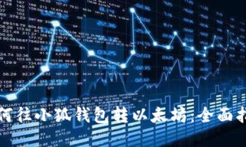 如何往小狐钱包转以太坊：全面指南