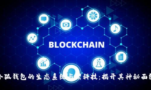 小狐钱包的生态系统与黑科技：揭开其神秘面纱
