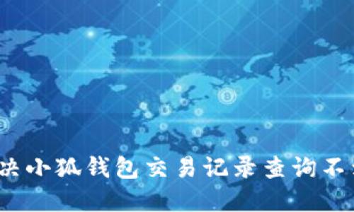  如何解决小狐钱包交易记录查询不到的问题