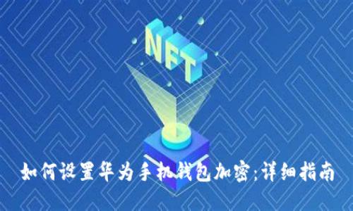 如何设置华为手机钱包加密：详细指南