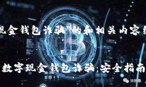 关于“数字现金钱包诈骗”的和相关内容结构


识别和预防数字现金钱包诈骗：安全指南与实用技巧