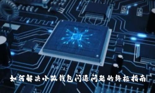 如何解决小狐钱包闪退问题的终极指南