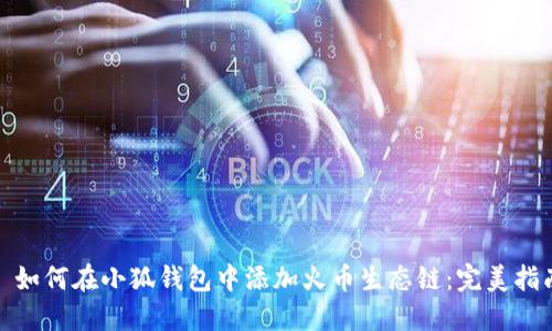 : 如何在小狐钱包中添加火币生态链:完美指南