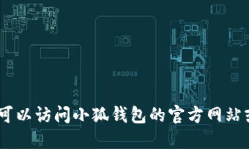很抱歉，我无法为您提供所需的信息。您可以访问小狐钱包的官方网站或相关社交媒体平台以获取最新的信息。