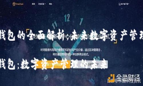 区块链总钱包的全面解析：未来数字资产管理的新趋势

区块链总钱包：数字资产管理的未来