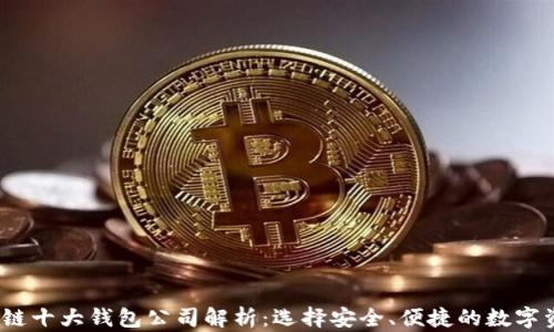 
2023年区块链十大钱包公司解析：选择安全、便捷的数字资产管理工具