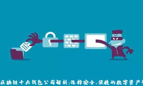 
2023年区块链十大钱包公司解析：选择安全、便捷的数字资产管理工具