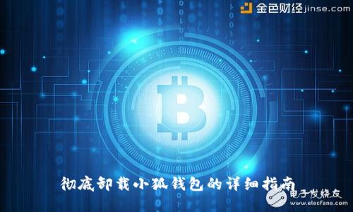 彻底卸载小狐钱包的详细指南