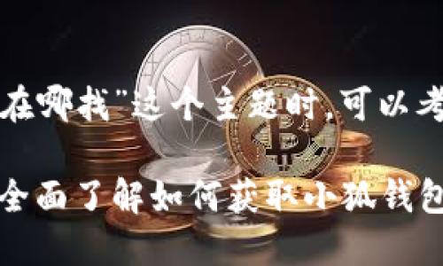 在处理“小狐钱包的标识在哪找”这个主题时，可以考虑使用以下的和关键词。

小狐钱包标识查询指南：全面了解如何获取小狐钱包标识