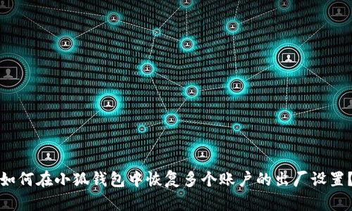 如何在小狐钱包中恢复多个账户的出厂设置？