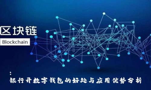:
银行开数字钱包的好处与应用优势分析