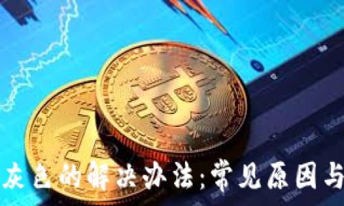   
小狐钱包显示灰色的解决办法：常见原因与解决方案总结