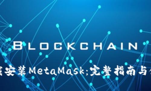 如何下载安装MetaMask：完整指南与使用技巧