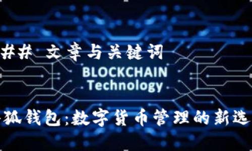 ### 文章与关键词


小狐钱包：数字货币管理的新选择