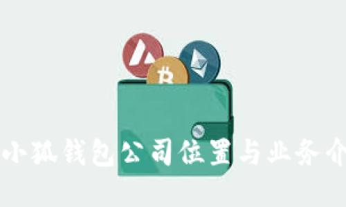   小狐钱包公司位置与业务介绍