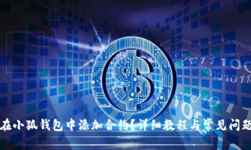如何在小狐钱包中添加合约？详细教程与常见问题解答
