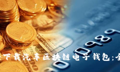  如何安全下载汽车区块链电子钱包：全方位指南