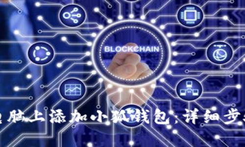 如何在电脑上添加小狐钱包：详细步骤与技巧