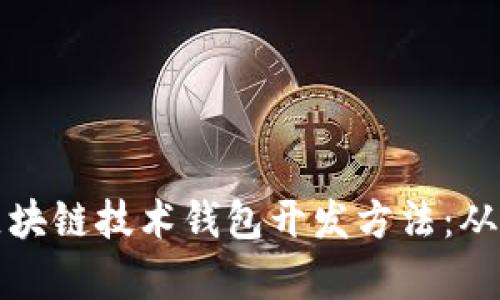 全面解析区块链技术钱包开发方法：从理论到实操