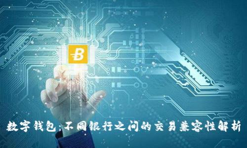 数字钱包：不同银行之间的交易兼容性解析