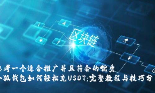 思考一个适合推广并且符合的优秀
小狐钱包如何轻松充USDT：完整教程与技巧分享