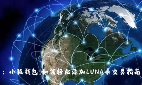 : 小狐钱包：如何轻松添加LUNA币交易指南