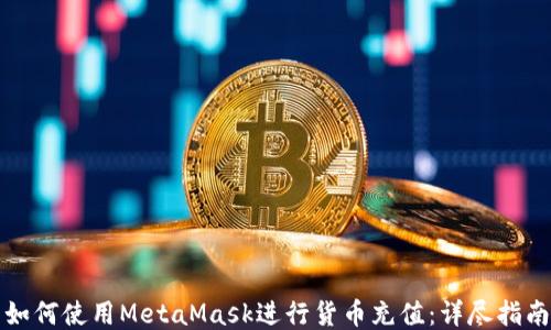 
如何使用MetaMask进行货币充值：详尽指南