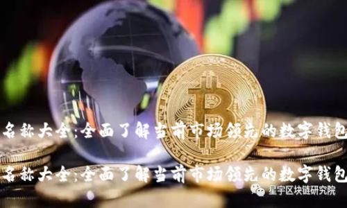 数字钱包名称大全：全面了解当前市场领先的数字钱包及其特色

数字钱包名称大全：全面了解当前市场领先的数字钱包及其特色