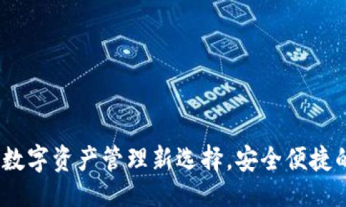 及关键词

TP钱包小狐：数字资产管理新选择，安全便捷的区块链钱包