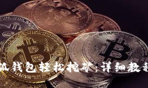 如何通过小狐钱包轻松挖矿：详细教程与技巧分享