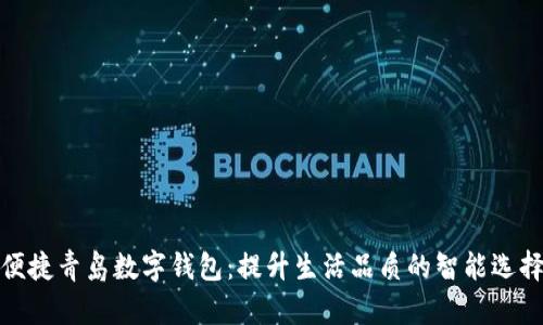 便捷青岛数字钱包：提升生活品质的智能选择