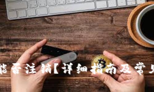 小狐钱包能否注销？详细指南及常见问题解答