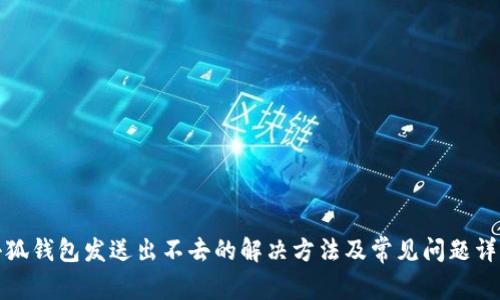 小狐钱包发送出不去的解决方法及常见问题详解