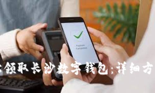 如何轻松领取长沙数字钱包：详细方法与指南