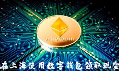 
如何在上海使用数字钱包领取现金优惠