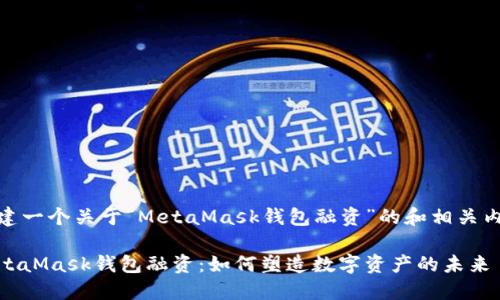 创建一个关于“MetaMask钱包融资”的和相关内容

MetaMask钱包融资：如何塑造数字资产的未来