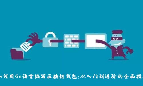 如何用Go语言编写区块链钱包：从入门到进阶的全面指南