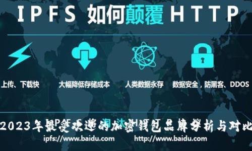 2023年最受欢迎的加密钱包品牌分析与对比