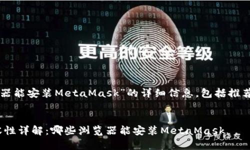 下面是关于“哪些浏览器能安装MetaMask”的详细信息，包括推荐的浏览器和相关问题。


MetaMask浏览器兼容性详解：哪些浏览器能安装MetaMask