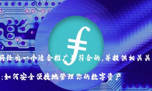 为了满足您的要求，我将给出一个适合推广并符合的，并提供相关关键词。请参见以下内容：

数字货币钱包APP介绍：如何安全便捷地管理你的数字资产