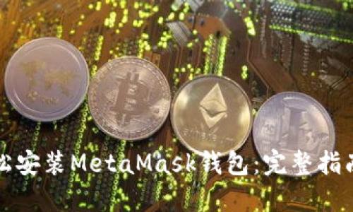 如何轻松安装MetaMask钱包：完整指南与技巧