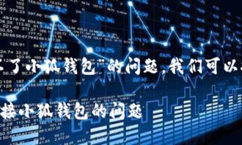 要解决“为啥连接不了小狐钱包”的问题，我们可以探讨如下几个方面：

### 如何解决连接小狐钱包的问题