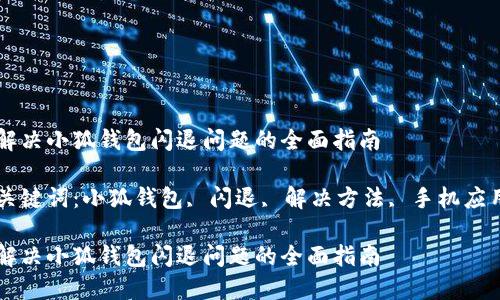 解决小狐钱包闪退问题的全面指南

关键词：小狐钱包, 闪退, 解决方法, 手机应用

解决小狐钱包闪退问题的全面指南