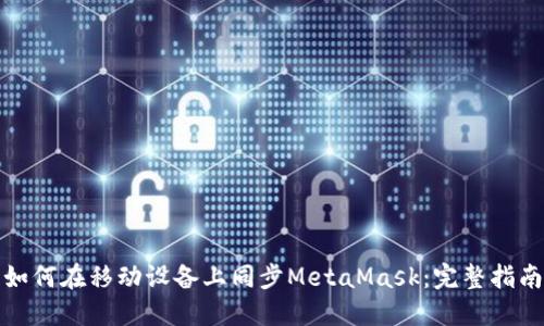 如何在移动设备上同步MetaMask：完整指南