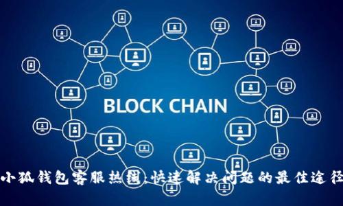 小狐钱包客服热线：快速解决问题的最佳途径