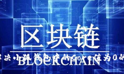 如何解决小狐钱包中的Core值为0的问题？