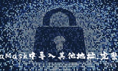 如何在MetaMask中导入其他地址：完整指南与技巧