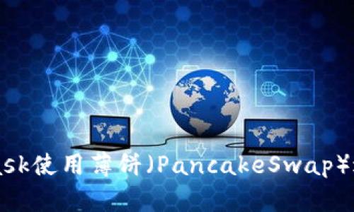 如何通过MetaMask使用薄饼（PancakeSwap）进行加密货币交易