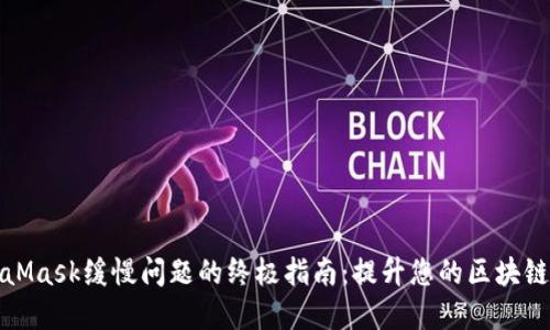 解决MetaMask缓慢问题的终极指南：提升您的区块链交互体验